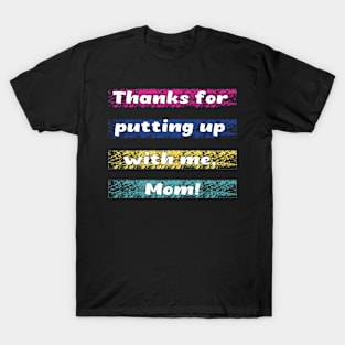 Thanks for putting up wiht me mom T-Shirt